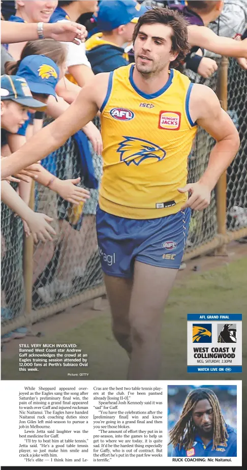  ?? Picture: GETTY ?? STILL VERY MUCH INVOLVED: Banned West Coast star ar Andrew Gaff acknowledg­es the crowd at an Eagles training session attended by 12,000 fans at Perth’s Subiaco Oval this week. RUCK COACHING: Nic Naitanui.