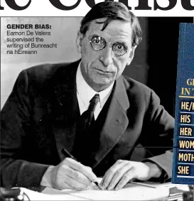  ?? ?? GENDER BIAS: Eamon De Valera supervised the writing of Bunreacht na hÉireann REVISION: The gender imbalance in the Constituti­on