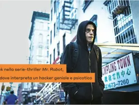  ??  ?? Rami Malek nella serie-thriller Mr. Robot, dove interpreta un hacker geniale e psicotico