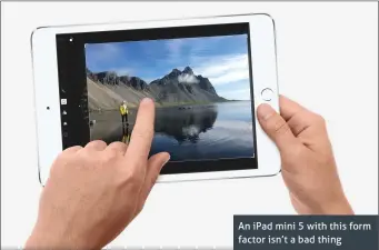  ??  ?? An iPad mini 5 with this form factor isn’t a bad thing