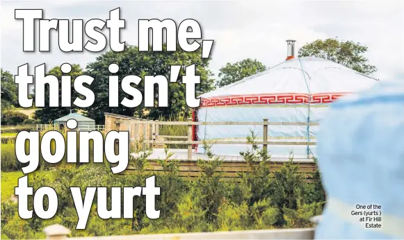  ??  ?? One of the Gers (yurts ) at Fir Hill Estate