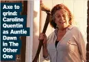  ?? ?? Axe to grind: Caroline Quentin as Auntie Dawn in The Other One