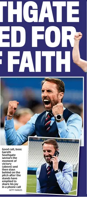  ?? GETTY IMAGES ?? Good call, boss: Gareth Southgate savours the moment of victory (above) and then stays behind on the pitch after the stands have emptied to share his joy in a phone call