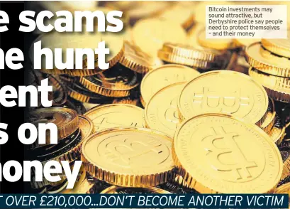  ??  ?? Bitcoin investment­s may sound attractive, but Derbyshire police say people need to protect themselves – and their money