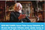  ?? — AFP ?? NOVO-BELY KAMEN, Russia: Father Georgy Edelshtein, the 89-year-old Russian Orthodox priest, speaks during an interview with AFP in his house in the hamlet of NovoBely Kamen on the banks of the River Volga in the Kostroma region.