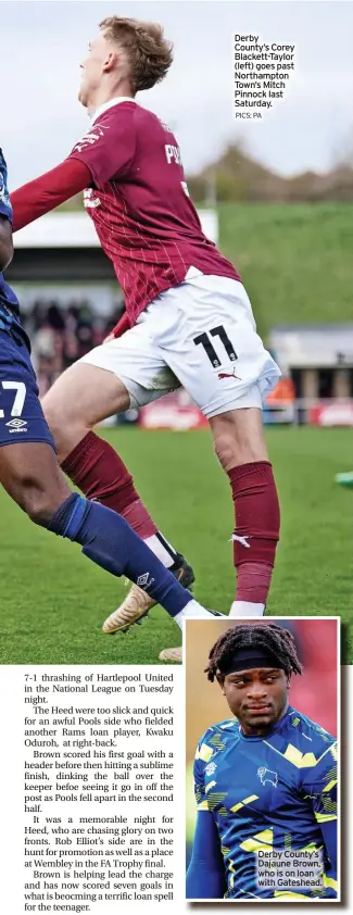  ?? PICS: PA ?? Derby County’s Corey Blackett-Taylor (left) goes past Northampto­n Town’s Mitch Pinnock last Saturday.
Derby County’s Dajaune Brown, who is on loan with Gateshead.