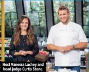  ??  ?? Host Vanessa Lachey and head judge Curtis Stone.