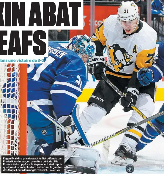  ?? PHOTO AFP ?? Evgeni Malkin a pris d’assaut le filet défendu par Frederik Andersen, en première période. Si le Russe a été stoppé sur la séquence, il s’est repris quelques instants plus tard en battant le gardien des Maple Leafs d’un angle restreint.