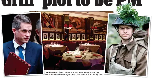  ??  ?? ‘MISCHIEF’: Gavin Williamson – nicknamed Pike after the Dad’s Army character, right – was overheard in The Colony Grill