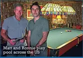  ??  ?? Matt and Ronnie play pool across the US