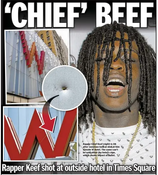  ??  ?? Thomas Tracy Rapper Chief Keef (right) is OK after someone took at shot at him outside W Hotel. The same can’t be said about the hotel’s sign, which shows impact of bullet.