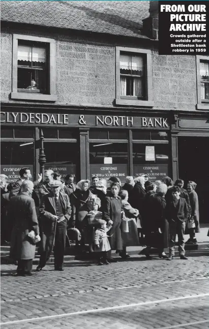  ?? Crowds gathered outside after a Shettlesto­n bank robbery in 1959 ?? FROM OUR PICTURE ARCHIVE