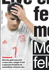  ??  ?? Szomorú
Morata gólt szerzett a meccsen, mégis ő lett a spanyol drukkerek szemében a kiesés oka