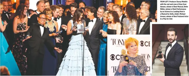  ??  ?? FROM LEFT: Producer Stacey Mindich with the cast and crew of Dear Evan Hansen, winner of Best Musical; Bette Midler, winner of Best Performanc­e by an Actress in a Leading Role in a Musical for Hello, Dolly!; Michael Aronov, winner of Best Featured...