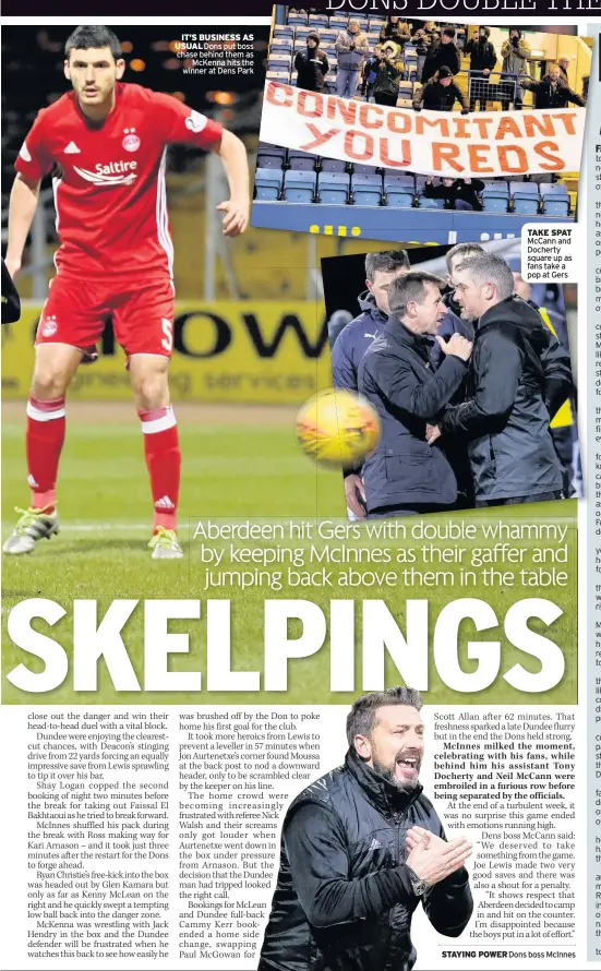  ??  ?? IT’S BUSINESS AS USUAL Dons put boss chase behind them as McKenna hits the winner at Dens Park TAKE SPAT McCann and Docherty square up as fans take a pop at Gers STAYING POWER Dons boss McInnes