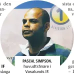  ??  ?? PASCAL SIMPSON. huvudträna­re i Vasalunds IF.