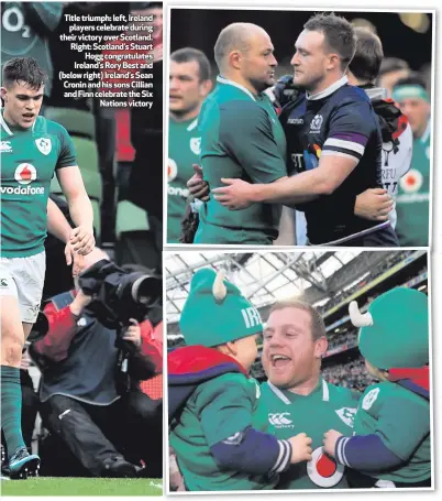  ??  ?? Title triumph: left, Irelandpla­yers celebrate during their victory over Scotland. Right: Scotland’s StuartHogg congratula­tes Ireland’s Rory Best and (below right) Ireland’s Sean Cronin and his sons Cillian and Finn celebrate the SixNations victory