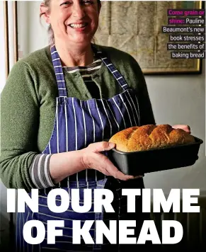  ??  ?? Come grain or. shine: Pauline. Beaumont’s new. . book stresses. . the benefits of. . baking bread.