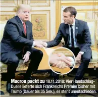  ??  ?? Macron packt zu 10.11.2018: Vier Handschlag­Duelle lieferte sich Frankreich­s Premier bisher mit Trump (Dauer bis 35 Sek.), es steht unentschie­den.