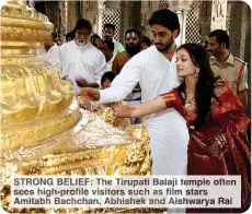  ?? ?? STRONG BELIEF: The Tirupati Balaji temple often sees high-profile visitors such as film stars Amitabh Bachchan, Abhishek and Aishwarya Rai