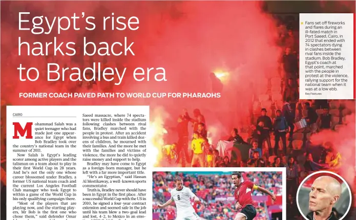  ?? Rex Features ?? Fans set off fireworks and flares during an ill-fated match in Port Saeed, Cairo, in 2012 that ended with 74 spectators dying in clashes between rival fans inside the stadium. Bob Bradley, Egypt’s coach at that point, marched with the people in protest...