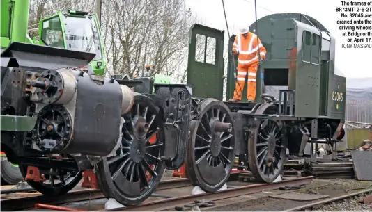  ?? tOny maSSaU ?? the frames of Br ‘3Mt’ 2-6-2t no. 82045 are craned onto the driving wheels at Bridgnorth on april 17.