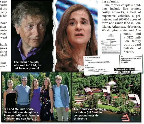  ??  ?? The former couple, who wed in 1994, do not have a prenup!
Bill and Melinda share three children, daughters Phoebe (left) and Jennifer (middle) and son Rory
Their massive holdings include a $125 million compound outside of Seattle
Divorce docs filed
by Melinda
