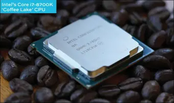  ??  ?? Intel’s Core i7-8700k ‘Coffee Lake’ CPU