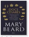  ?? ?? Mary Beard
DOCE CÉSARES Crítica, Barcelona, 2021, 456 pp., 28,90 ¤