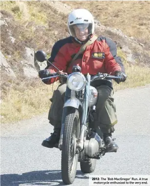  ??  ?? 2012: The ‘Bob MacGregor’ Run. A true motorcycle enthusiast to the very end.