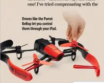  ??  ?? Drones like the Parrot BeBop let you control them through your iPad.