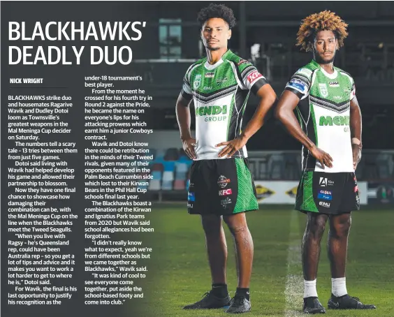  ??  ?? Townsville Blackhawks stars Ragarive Wavik and Dudley Dotoi will be danger men for the Tweed Seagulls in the grand final. Picture: Alix Sweeney