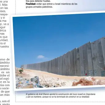  ??  ?? El gobierno de Ariel Sharon aprobó la construcci­ón del muro israelí en Cisjordani­a y aún se mantiene, aunque no se ha terminado de construir en su totalidad.