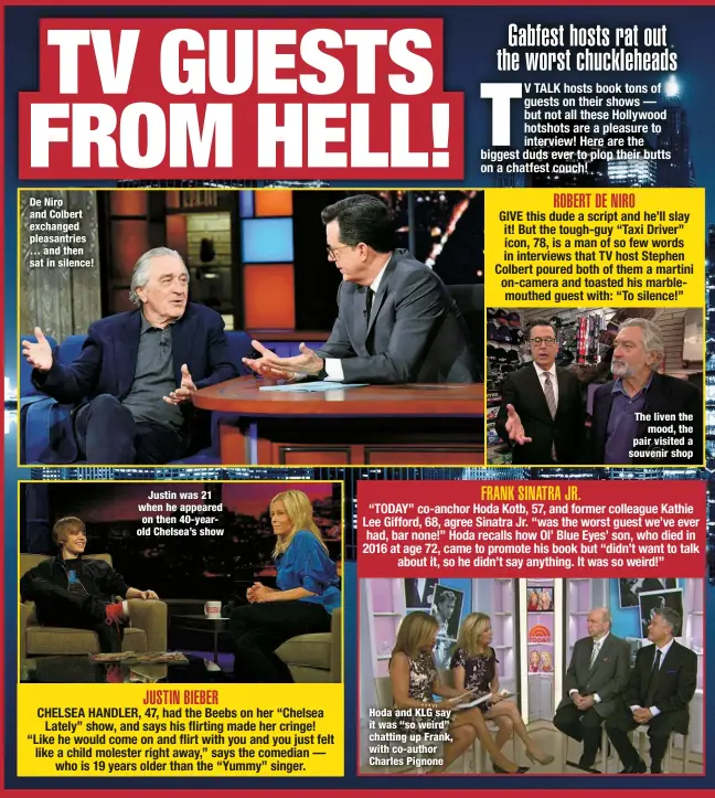  ?? ?? De Niro and Colbert exchanged pleasantri­es … and then sat in silence!
Justin was 21 when he appeared on then 40-yearold Chelsea’s show
Hoda and KLG say it was “so weird” chatting up Frank, with co-author Charles Pignone
The liven the
mood, the pair visited a souvenir shop