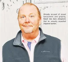  ??  ?? Already accused of sexual harassment and groping, Batali now faces allegation­s that he sexually assaulted impaired women.