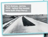  ??  ?? York Avenue, Jarrow, 1926 - before the houses were built (Paul Perry)