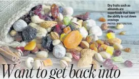  ?? PHOTOS: SHUTTERSTO­CK, ISTOCK ?? Dry fruits such as almonds are superfoods that have the ability to cut down cravings
