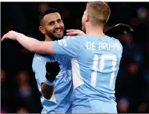  ?? ?? BRACE YOURSELF: Riyad Mahrez celebrates his second goal with Kevin De Bruyne as City at last breathed a big sigh of relief