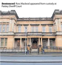  ?? ?? Sentenced Ross Macleod appeared from custody at Paisley Sheriff Court