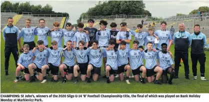  ??  ?? CHAMPIONS: St John’s, winners of the 2020 Sligo U-14 ‘B’ Football Championsh­ip title, the final of which was played on Bank Holiday Monday at Markievicz Park.