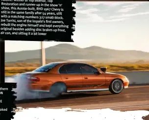  ??  ?? ABOVE: Winner of Top Interior, Top Restoratio­n and runner-up in the show ’n’ shine, this Aussie-built, RHD 1967 Chevy is still in the same family after 54 years, still with a matching-numbers 327 small-block. Joe Torrisi, son of the Impala’s first owners, rebuilt the engine himself and kept everything original besides adding disc brakes up front, air con, and sitting it a bit lower