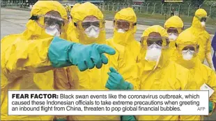  ?? AFP ?? FEAR FACTOR: Black swan events like the coronaviru­s outbreak, which caused these Indonesian officials to take extreme precaution­s when greeting an inbound flight from China, threaten to pop global financial bubbles.
