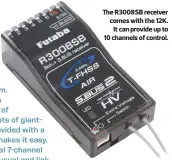  ??  ?? The R3008SB receiver comes with the 12K. It can provide up to 10 channels of control.