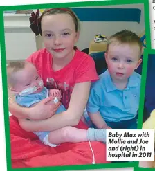  ??  ?? Baby Max with Mollie and Joe and (right) in hospital in 2011