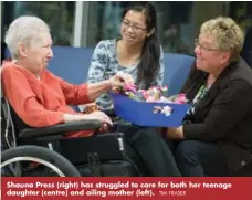  ?? TIM FRASER ?? Shauna Press (right) has struggled to care for both her teenage daughter (centre) and ailing mother (left).