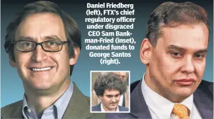  ?? ?? Daniel Friedberg (left), FTX’s chief regulatory officer under disgraced CEO Sam Bankman-Fried (inset), donated funds to George Santos (right).