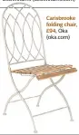 ??  ?? Carisbrook­e folding chair, £94, Oka (oka.com)