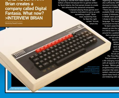  ??  ?? » Brian wanted to make adventures for 8-bit systems, such as the BBC Micro, so he establishe­d his own company in order to do just that.