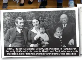  ?? ?? FINAL PICTURE: Michael Brown, second right, in Hannover in the early 1930s with his parents Martin and Betti, who were both murdered, sister Hannah and their grandfathe­r, who also died