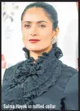  ??  ?? Salma Hayek in ruffled collar